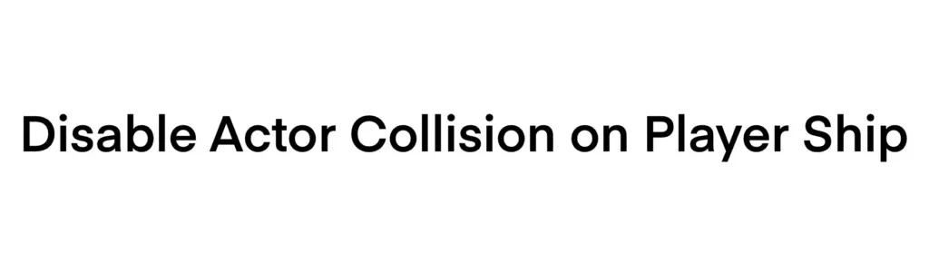 Disable Actor Collision on Player Ship V1.0.1